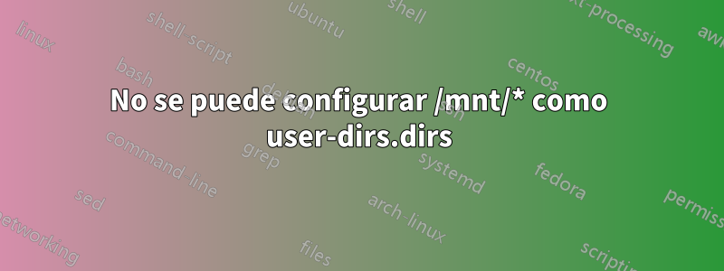 No se puede configurar /mnt/* como user-dirs.dirs