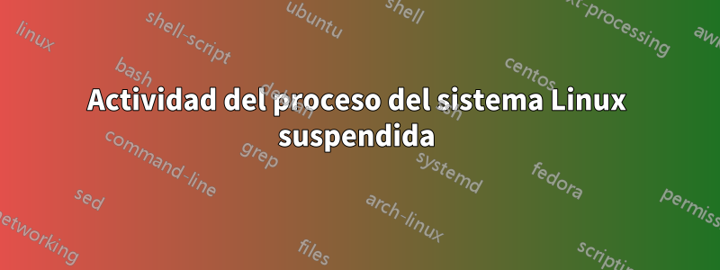 Actividad del proceso del sistema Linux suspendida