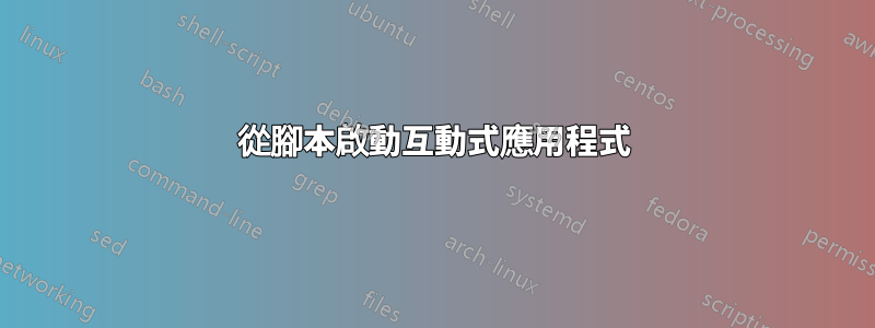 從腳本啟動互動式應用程式