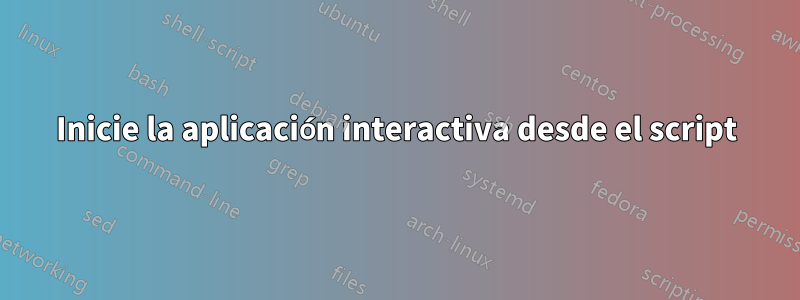 Inicie la aplicación interactiva desde el script