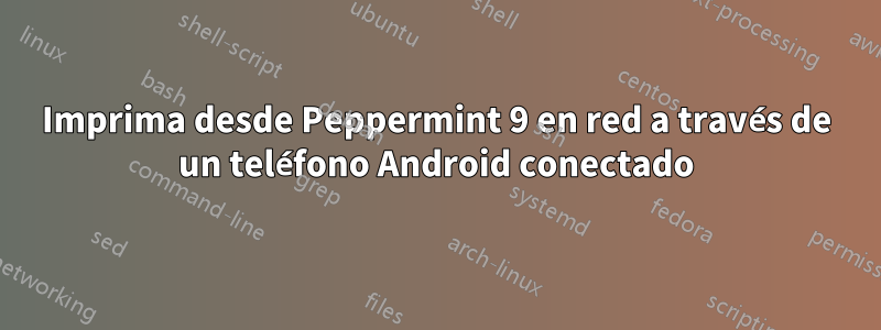 Imprima desde Peppermint 9 en red a través de un teléfono Android conectado