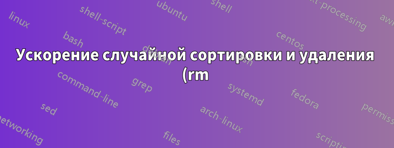Ускорение случайной сортировки и удаления (rm) для нескольких каталогов