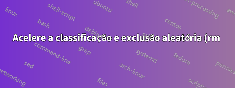 Acelere a classificação e exclusão aleatória (rm) para vários diretórios