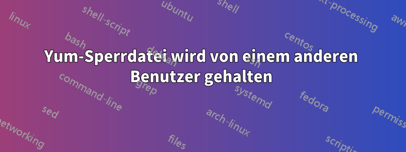 Yum-Sperrdatei wird von einem anderen Benutzer gehalten