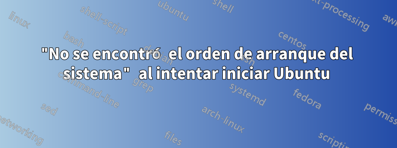 "No se encontró el orden de arranque del sistema" al intentar iniciar Ubuntu