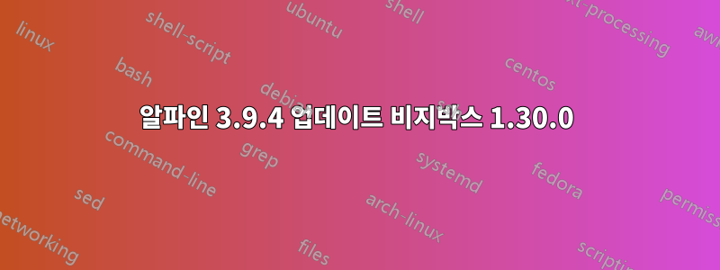 알파인 3.9.4 업데이트 비지박스 1.30.0