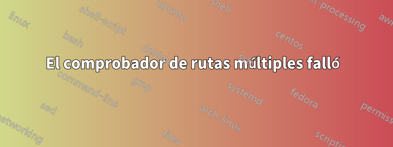 El comprobador de rutas múltiples falló