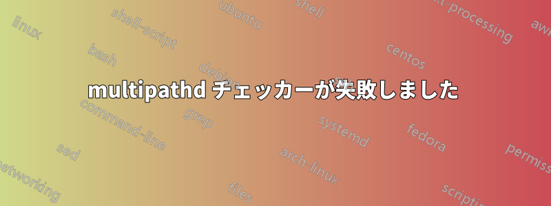 multipathd チェッカーが失敗しました