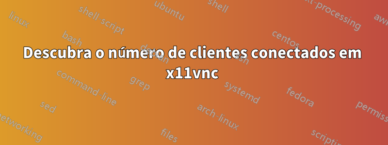 Descubra o número de clientes conectados em x11vnc