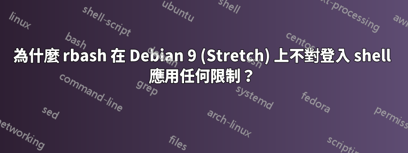 為什麼 rbash 在 Debian 9 (Stretch) 上不對登入 shell 應用任何限制？