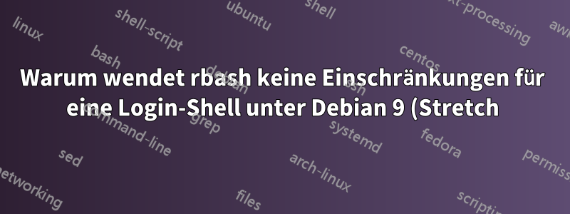 Warum wendet rbash keine Einschränkungen für eine Login-Shell unter Debian 9 (Stretch) an?