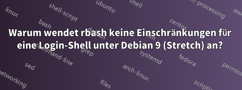 Warum wendet rbash keine Einschränkungen für eine Login-Shell unter Debian 9 (Stretch) an?