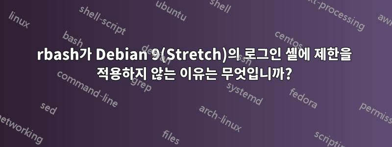 rbash가 Debian 9(Stretch)의 로그인 셸에 제한을 적용하지 않는 이유는 무엇입니까?