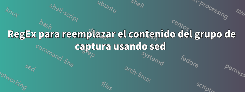 RegEx para reemplazar el contenido del grupo de captura usando sed 