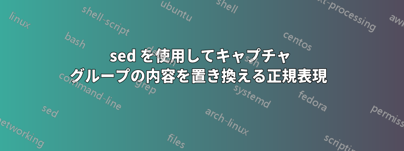 sed を使用してキャプチャ グループの内容を置き換える正規表現 