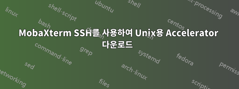 MobaXterm SSH를 사용하여 Unix용 Accelerator 다운로드 