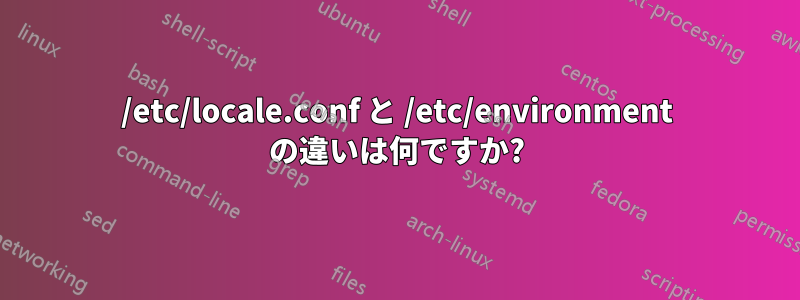 /etc/locale.conf と /etc/environment の違いは何ですか?