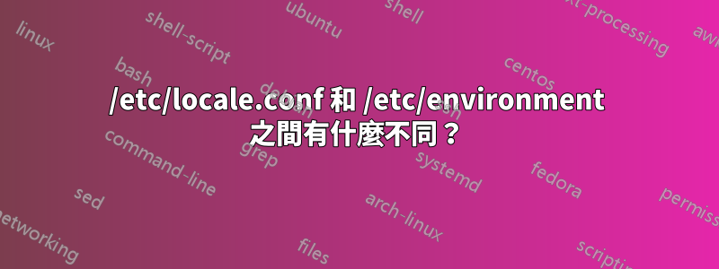 /etc/locale.conf 和 /etc/environment 之間有什麼不同？