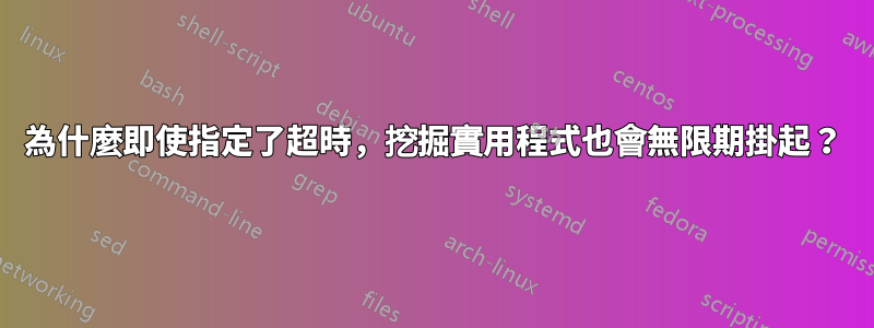 為什麼即使指定了超時，挖掘實用程式也會無限期掛起？