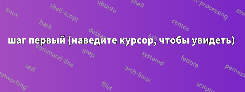 шаг первый (наведите курсор, чтобы увидеть)