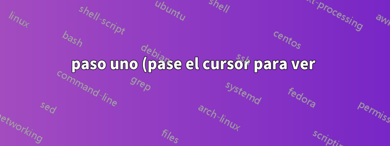 paso uno (pase el cursor para ver)