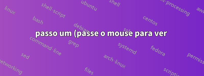 passo um (passe o mouse para ver)