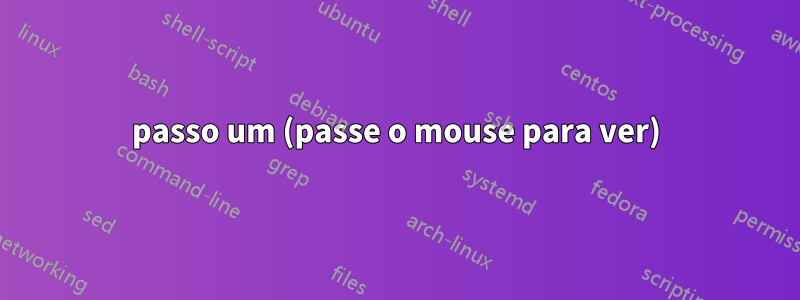 passo um (passe o mouse para ver)