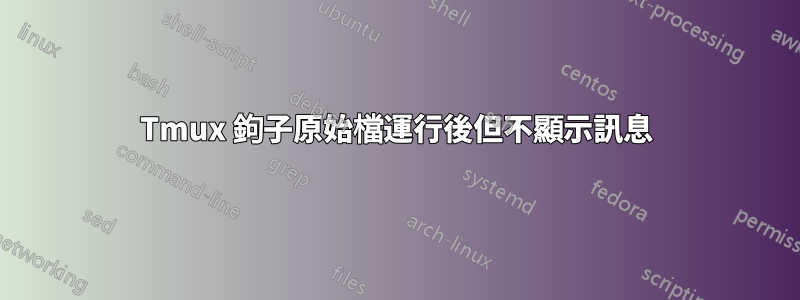 Tmux 鉤子原始檔運行後但不顯示訊息