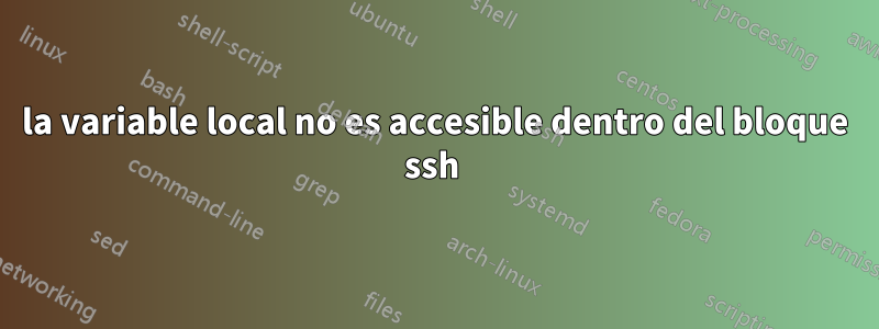 la variable local no es accesible dentro del bloque ssh 