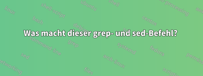 Was macht dieser grep- und sed-Befehl?