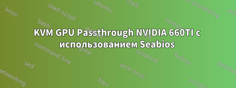 KVM GPU Passthrough NVIDIA 660TI с использованием Seabios