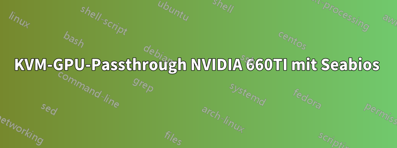 KVM-GPU-Passthrough NVIDIA 660TI mit Seabios