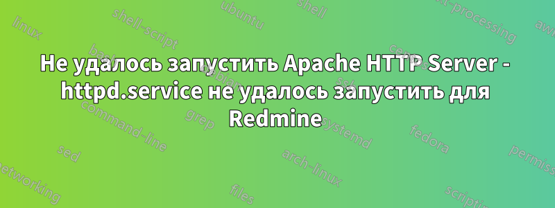 Не удалось запустить Apache HTTP Server - httpd.service не удалось запустить для Redmine