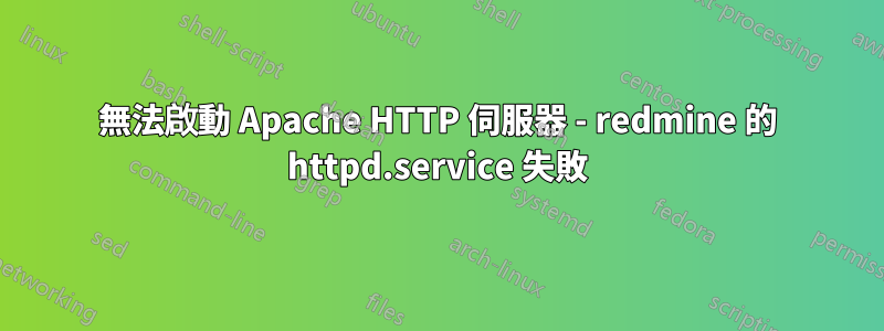 無法啟動 Apache HTTP 伺服器 - redmine 的 httpd.service 失敗