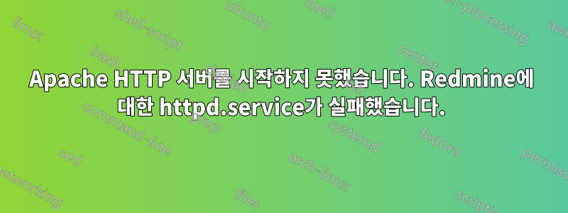 Apache HTTP 서버를 시작하지 못했습니다. Redmine에 대한 httpd.service가 실패했습니다.