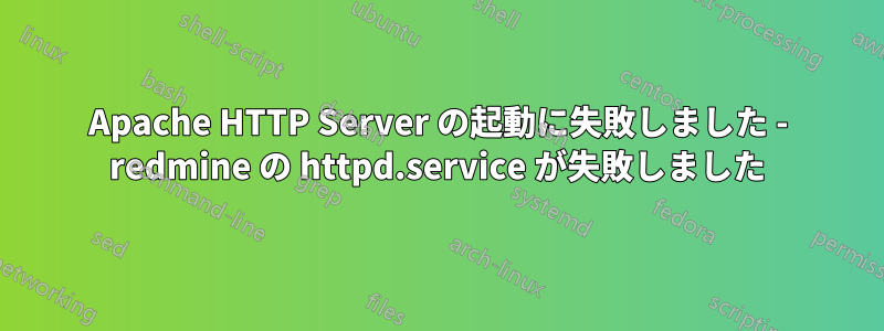 Apache HTTP Server の起動に失敗しました - redmine の httpd.service が失敗しました