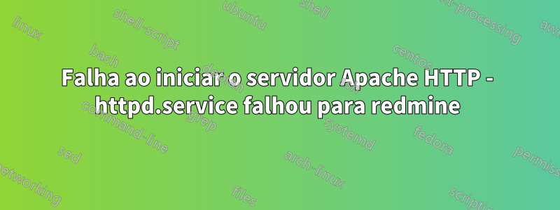 Falha ao iniciar o servidor Apache HTTP - httpd.service falhou para redmine