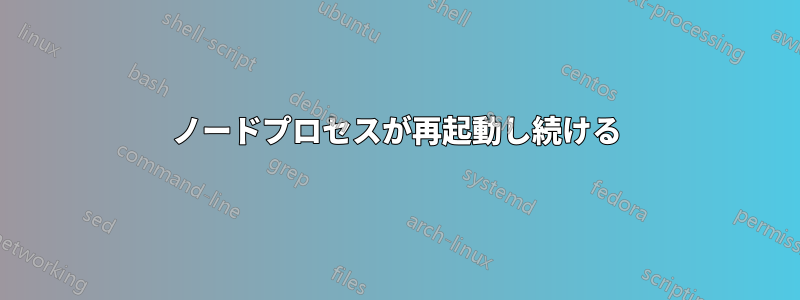 ノードプロセスが再起動し続ける