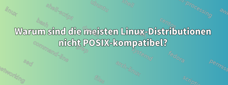 Warum sind die meisten Linux-Distributionen nicht POSIX-kompatibel?