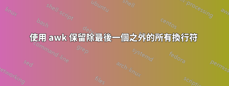 使用 awk 保留除最後一個之外的所有換行符