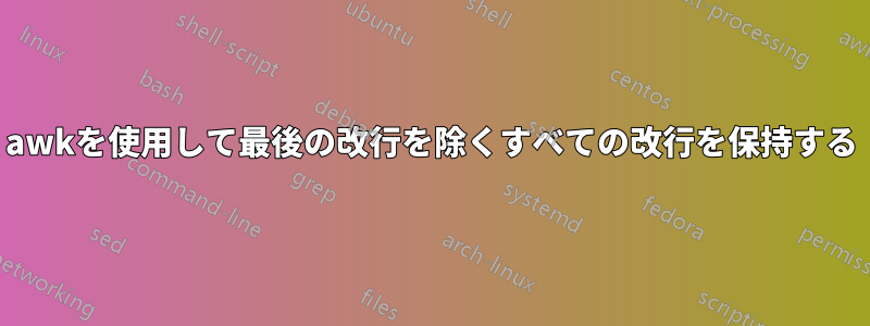 awkを使用して最後の改行を除くすべての改行を保持する