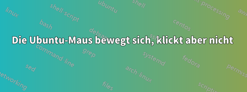 Die Ubuntu-Maus bewegt sich, klickt aber nicht