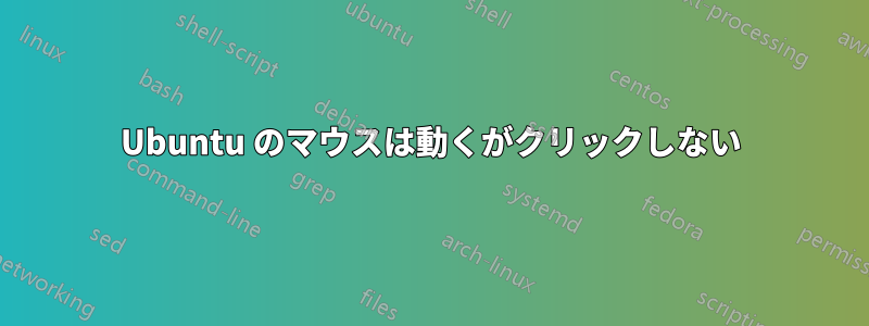 Ubuntu のマウスは動くがクリックしない