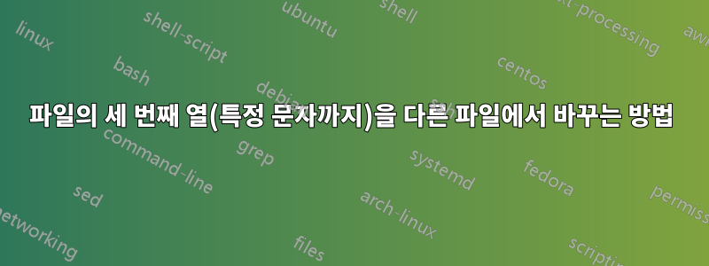 파일의 세 번째 열(특정 문자까지)을 다른 파일에서 바꾸는 방법