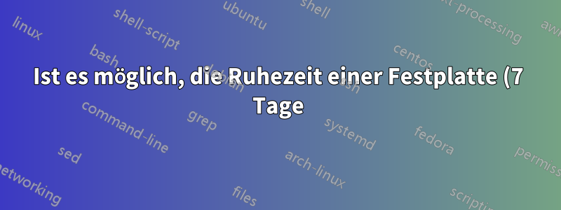 Ist es möglich, die Ruhezeit einer Festplatte (7 Tage) zu planen?