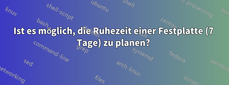 Ist es möglich, die Ruhezeit einer Festplatte (7 Tage) zu planen?