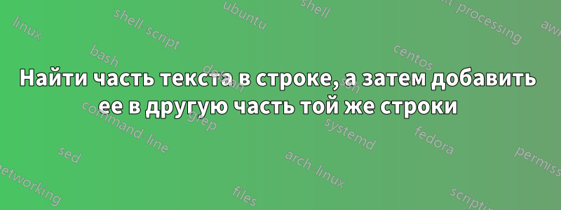 Найти часть текста в строке, а затем добавить ее в другую часть той же строки