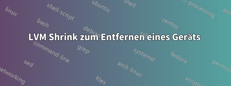 LVM Shrink zum Entfernen eines Geräts