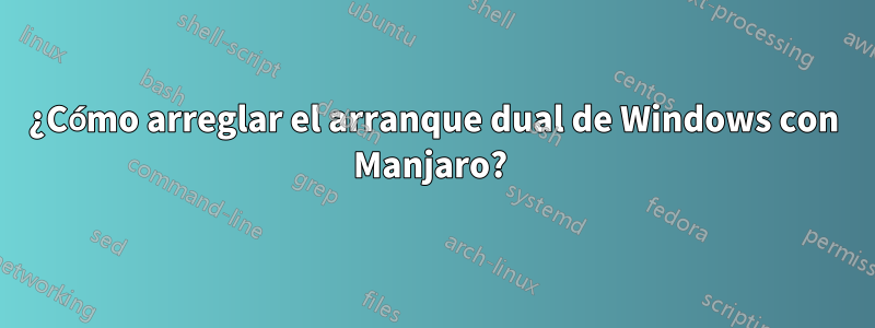 ¿Cómo arreglar el arranque dual de Windows con Manjaro? 