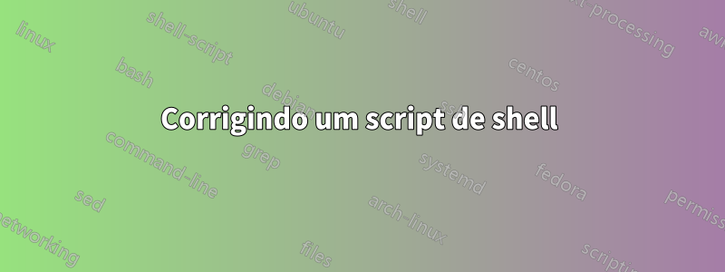 Corrigindo um script de shell